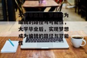 大学毕业后，梦想成为编辑的路径与可能性，大学毕业后，实现梦想成为编辑的路径与可能性