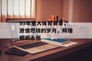 99年重大体育赛事，激情燃烧的岁月，辉煌瞬间永恒
