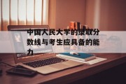 中国人民大学的录取分数线与考生应具备的能力