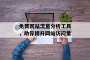 免费网站流量分析工具，助你提升网站访问量
