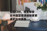 超越CBA，探索那些比中国篮球顶级联赛更高的篮球赛事