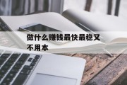 做什么赚钱最快最稳又不用本 做什么赚钱最快最稳又不用本
