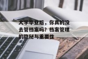 大学毕业后，你真的没去管档案吗？档案管理的隐秘与重要性