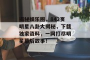 揭秘娱乐圈，842页明星八卦大揭秘，下载独家资料，一网打尽明星幕后故事！