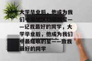 大学毕业后，他成为我们中最耀眼的那颗星——记我最好的同学，大学毕业后，他成为我们中最耀眼的星——致我最好的同学