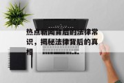 热点新闻背后的法律常识，揭秘法律背后的真相