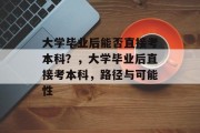 大学毕业后能否直接考本科？，大学毕业后直接考本科，路径与可能性