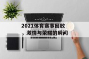 2021体育赛事回放，激情与荣耀的瞬间