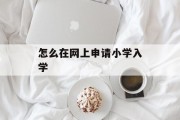 怎么在网上申请小学入学
