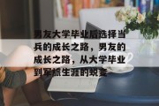 男友大学毕业后选择当兵的成长之路，男友的成长之路，从大学毕业到军旅生涯的蜕变