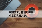 豆瓣热议，你听过哪些明星的灵异八卦？