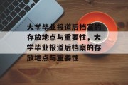大学毕业报道后档案的存放地点与重要性，大学毕业报道后档案的存放地点与重要性