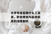 大学毕业后做什么工资高，职业规划与薪资前景的深度解析