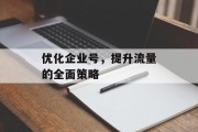 优化企业号，提升流量的全面策略