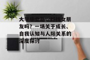 大学毕业后，好找女朋友吗？一场关于成长、自我认知与人际关系的深度探讨