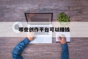 哪些创作平台可以赚钱