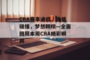 CBA赛事通稿，激情碰撞，梦想翱翔—全面回顾本周CBA精彩瞬间
