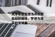 大学毕业后想当兵却面临超龄困境，梦想与现实的交响曲