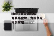 Meiko勇夺国际体育赛事金牌，为国争光再创辉煌