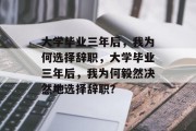 大学毕业三年后，我为何选择辞职，大学毕业三年后，我为何毅然决然地选择辞职？