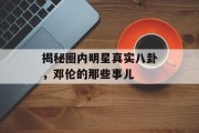 揭秘圈内明星真实八卦，邓伦的那些事儿
