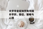 大学毕业后如何有效提升学历，路径、策略与心得