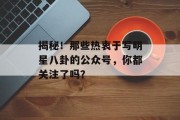 揭秘！那些热衷于写明星八卦的公众号，你都关注了吗？
