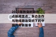 2021年外交时政热点新闻盘点，多边合作与地缘政治交织下的中国外交新篇章