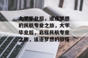大学毕业后，追逐梦想的民航专业之旅，大学毕业后，启程民航专业之旅，追逐梦想的旅程