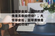 大学毕业后，篮球的激情是否依旧燃烧？，大学毕业后，篮球激情是否依旧燃烧？