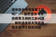 退休后大学毕业算工龄吗？——解析退休与学历教育之间的工龄问题，解析退休后大学毕业是否算作工龄的问题
