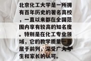 北京化工大学是一所拥有百年历史的著名高校，一直以来都在全国范围内享有较高的知名度。特别是在化工专业领域，它的教学质量一直居于前列，深受广大考生和家长的认可。
