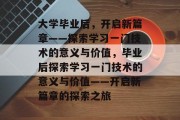 大学毕业后，开启新篇章——探索学习一门技术的意义与价值，毕业后探索学习一门技术的意义与价值——开启新篇章的探索之旅