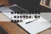 初中英语热点新闻演讲，关注全球热点，提升英语能力