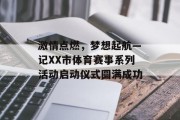 激情点燃，梦想起航—记XX市体育赛事系列活动启动仪式圆满成功