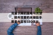 流量下降的策略与方法，提升流量的关键在于质量内容和SEO优化