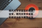 现代大学毕业后的现状论文，现代大学毕业后的现状分析与展望论文
