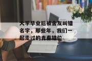 大学毕业后被舍友叫错名字，那些年，我们一起走过的青春错位
