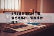8月2日新闻综述，聚焦热点事件，洞察社会脉动