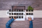 昆山热点新闻，聚焦城市发展新动态，展现区域繁荣新篇章