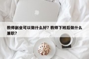 教师副业可以做什么好? 教师下班后做什么兼职?