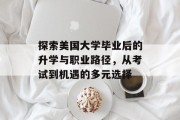 探索美国大学毕业后的升学与职业路径，从考试到机遇的多元选择