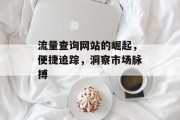 流量查询网站的崛起，便捷追踪，洞察市场脉搏