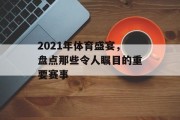 2021年体育盛宴，盘点那些令人瞩目的重要赛事