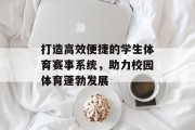 打造高效便捷的学生体育赛事系统，助力校园体育蓬勃发展