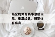 最全的体育赛事录播回放，重温经典，畅享体育盛宴
