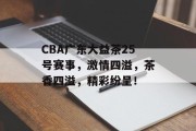 CBA广东大益茶25号赛事，激情四溢，茶香四溢，精彩纷呈！