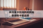 纯流量卡在线购买网站，便捷购卡新选择