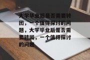 大学毕业后是否需要转团，一个值得探讨的问题，大学毕业后是否需要转团，一个值得探讨的问题
