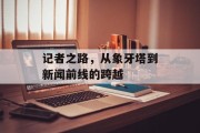 记者之路，从象牙塔到新闻前线的跨越